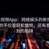 蘑菇视频App：网络娱乐的新热门，带来的不仅是轻松愉悦，还有意想不到的陷阱