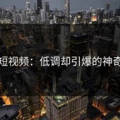 蘑菇短视频：低调却引爆的神奇力量