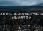 不是夸张，蘑菇影视官网这件事，越想越觉得不简单