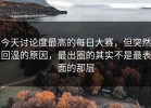 今天讨论度最高的每日大赛，但突然回温的原因，最出圈的其实不是最表面的那层
