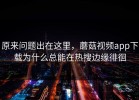 原来问题出在这里，蘑菇视频app下载为什么总能在热搜边缘徘徊