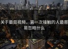 关于蘑菇视频，第一次接触的人最容易忽略什么