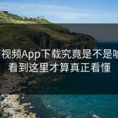蘑菇视频App下载究竟是不是噱头？看到这里才算真正看懂