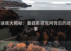 谜底大揭秘：蘑菇影视官网背后的故事