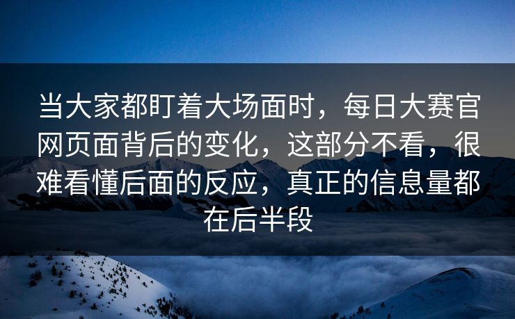 当大家都盯着大场面时，每日大赛官网页面背后的变化，这部分不看，很难看懂后面的反应，真正的信息量都在后半段